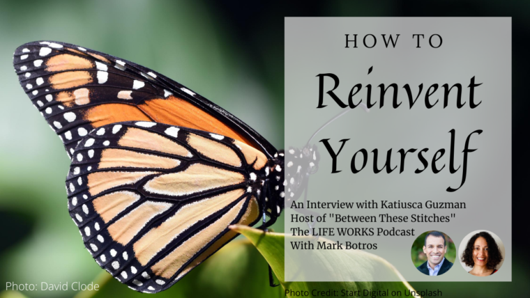 The LIFE WORKS Podcast - How to Reinvent Yourself