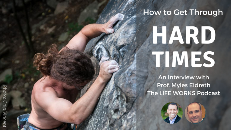 The LIFE WORKS Podcast- How to Get Through Hard Times